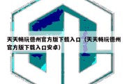 天天畅玩德州官方版下载入口（天天畅玩德州官方版下载入口安卓）