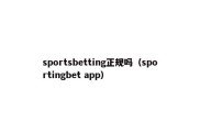 sportsbetting正规吗（sportingbet app）
