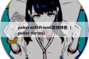 pokerwithfriend游戏特色（poker terms）
