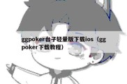 ggpoker台子轻量版下载ios（ggpoker下载教程）