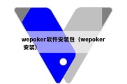 wepoker软件安装包（wepoker 安装）