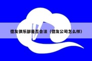 德友俱乐部是否合法（德友公司怎么样）