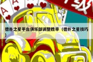 德扑之星平台俱乐部调整胜率（德扑之星技巧）