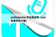 unibetpoker平台安全吗（uni交易平台下载）