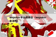 wepoker平台的评价（wepoker合法吗）