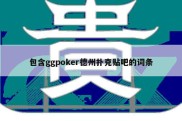 包含ggpoker德州扑克贴吧的词条