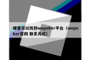 哪里可以找到wepoker平台（wepoker官网 联系方式）