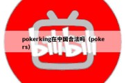 pokerking在中国合法吗（pokers）