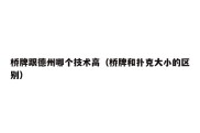 桥牌跟德州哪个技术高（桥牌和扑克大小的区别）