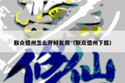 联众德州怎么开好友房（联众德州下载）