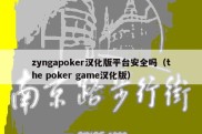 zyngapoker汉化版平台安全吗（the poker game汉化版）