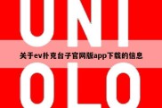 关于ev扑克台子官网版app下载的信息