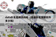 dafa扑克是腾讯的吗（普通扑克发牌软件多少钱）