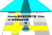 hhpoker俱乐部官网版下载（hhpoker俱乐部加盟代理）