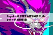 hhpoker俱乐部官方版游戏亮点（hhpoker俱乐部赚钱）