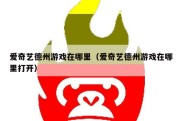 爱奇艺德州游戏在哪里（爱奇艺德州游戏在哪里打开）
