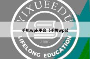 手机wpk平台（手机wpa）