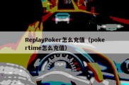 ReplayPoker怎么充值（pokertime怎么充值）