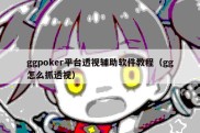 ggpoker平台透视辅助软件教程（gg怎么抓透视）