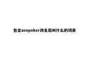 包含zenpoker改名后叫什么的词条