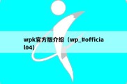 wpk官方版介绍（wp_#official04）