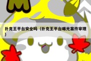 扑克王平台安全吗（扑克王平台曝光案件审理）