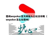 德州wepoker官方网站入口玩法攻略（wepoker怎么玩德州）