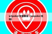 w3poker充值翻倍（wepoker充钱）