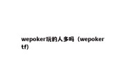 wepoker玩的人多吗（wepokertf）