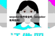 wepoker软件安全吗（wepoker有风险吗）