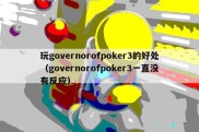 玩governorofpoker3的好处（governorofpoker3一直没有反应）