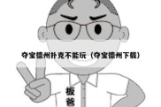夺宝德州扑克不能玩（夺宝德州下载）