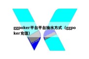 ggpoker平台平台抽水方式（ggpoker充值）