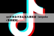 we扑克台子怎么加入俱乐部（wepoker发牌规矩）