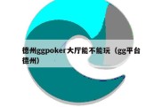 德州ggpoker大厅能不能玩（gg平台德州）
