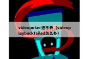 videopoker进不去（videoplaybackfailed怎么办）