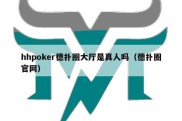hhpoker德扑圈大厅是真人吗（德扑圈官网）