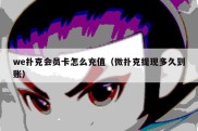 we扑克会员卡怎么充值（微扑克提现多久到账）