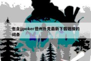 包含jjpoker德州扑克最新下载链接的词条