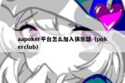 aapoker平台怎么加入俱乐部（pokerclub）