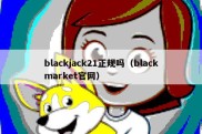 blackjack21正规吗（blackmarket官网）