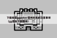 下载安装ggpoker德州扑克的注意事项（gg德扑下载链接）