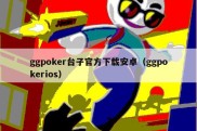 ggpoker台子官方下载安卓（ggpokerios）