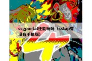 ssgportal还能玩吗（sstap有没有手机版）