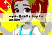 wepoker德州安装包（wepoker怎么玩德州）