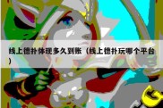 线上德扑体现多久到账（线上德扑玩哪个平台）