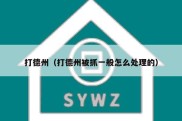 打德州（打德州被抓一般怎么处理的）