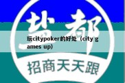 玩citypoker的好处（city games up）