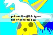 pokeronline进不去（governor of poker3进不去）
