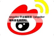 wepoker平台辅助挂（wepoker辅助器是真的吗）
